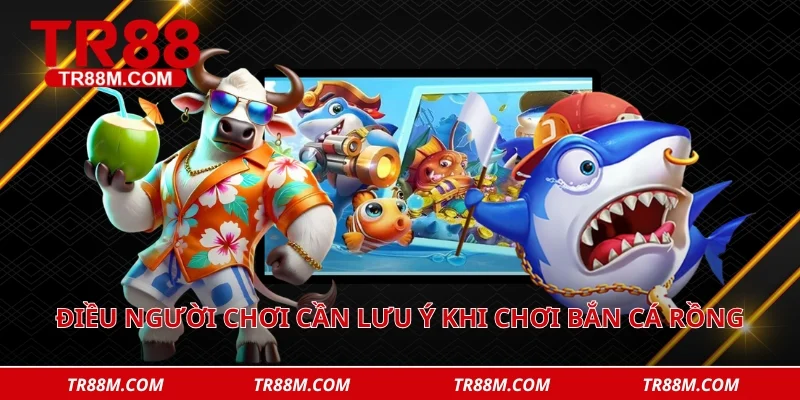 Điều người chơi cần lưu ý khi chơi bắn cá rồng 